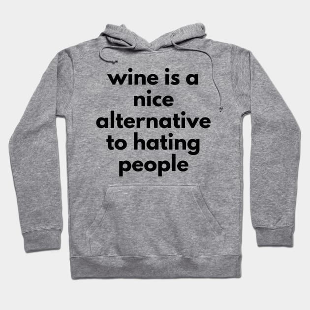 Wine Is A Nice Alternative To Hating People. Funny Wine Lover Quote. Hoodie by That Cheeky Tee